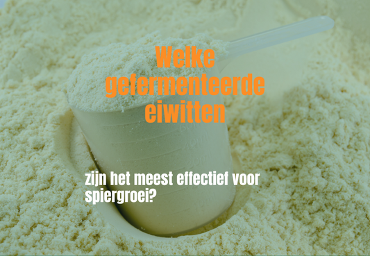 Welke gefermenteerde eiwitten zijn het meest effectief voor spiergroei?