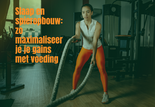 Slaap en spieropbouw: zo maximaliseer je je gains met voeding