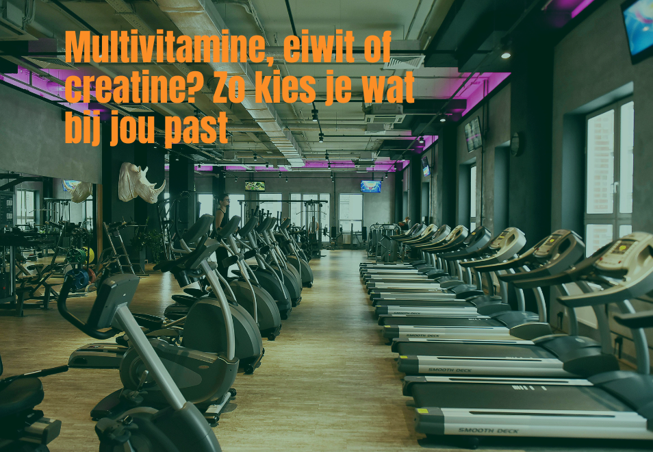Multivitamine, eiwit of creatine? Zo kies je wat bij jou past